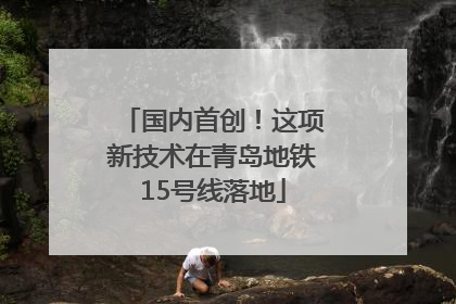 国内首创！这项新技术在青岛地铁15号线落地