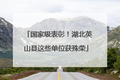 国家级表彰！湖北英山县这些单位获殊荣