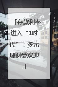存款利率进入“1时代”：多元理财受欢迎