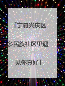 宁夏兴庆区 多民族社区里遇见你真好