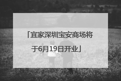宜家深圳宝安商场将于6月19日开业