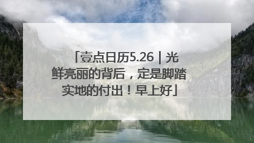 壹点日历5.26｜光鲜亮丽的背后，定是脚踏实地的付出！早上好