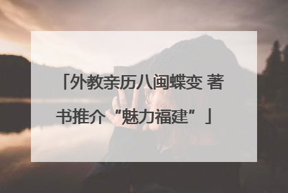 外教亲历八闽蝶变 著书推介“魅力福建”