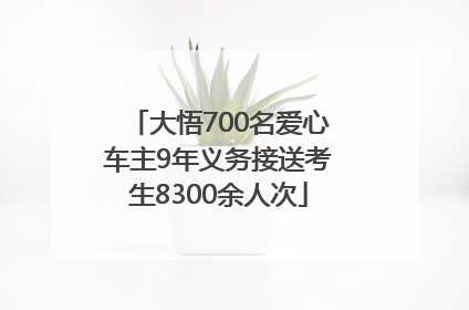 大悟700名爱心车主9年义务接送考生8300余人次