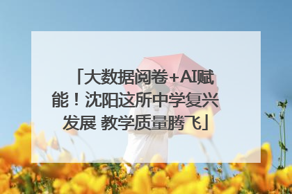 大数据阅卷+AI赋能！沈阳这所中学复兴发展 教学质量腾飞