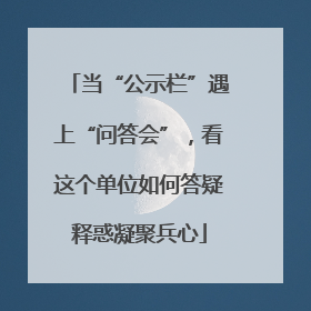 当“公示栏”遇上“问答会”，看这个单位如何答疑释惑凝聚兵心