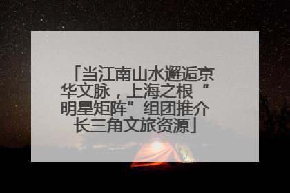 当江南山水邂逅京华文脉，上海之根“明星矩阵”组团推介长三角文旅资源