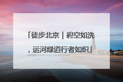 徒步北京｜碧空如洗，运河绿道行者如织