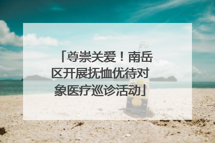 尊崇关爱！南岳区开展抚恤优待对象医疗巡诊活动