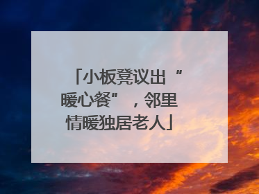 小板凳议出“暖心餐”，邻里情暖独居老人