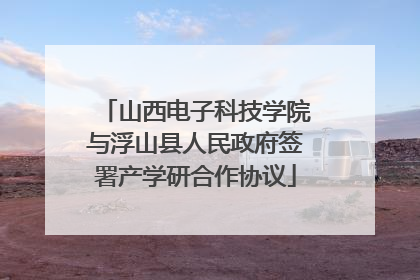 山西电子科技学院与浮山县人民政府签署产学研合作协议
