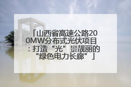 山西省高速公路200MW分布式光伏项目：打造“光”景靓丽的“绿色电力长廊”
