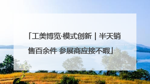 工美博览·模式创新｜半天销售百余件 参展商应接不暇