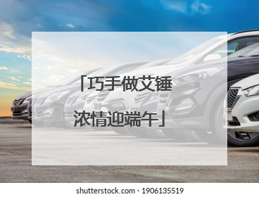 巧手做艾锤 浓情迎端午