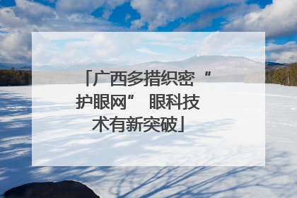广西多措织密“护眼网” 眼科技术有新突破