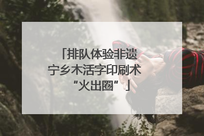 排队体验非遗 宁乡木活字印刷术“火出圈”
