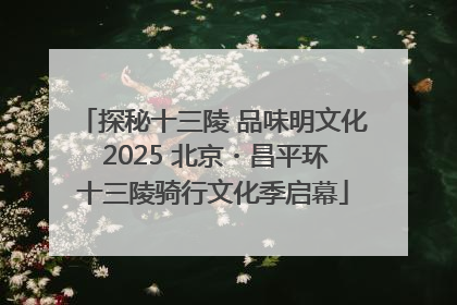 探秘十三陵 品味明文化 2025 北京・昌平环十三陵骑行文化季启幕
