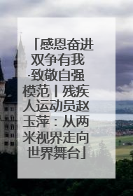 感恩奋进 双争有我·致敬自强模范丨残疾人运动员赵玉萍：从两米视界走向世界舞台