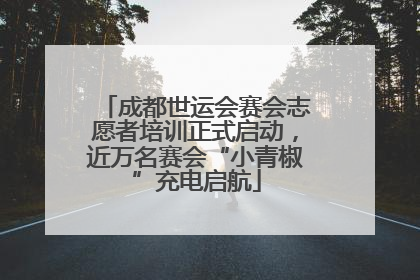 成都世运会赛会志愿者培训正式启动，近万名赛会“小青椒”充电启航