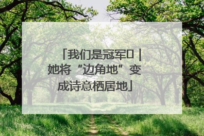 我们是冠军㉓｜她将“边角地”变成诗意栖居地