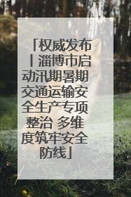 权威发布丨淄博市启动汛期暑期交通运输安全生产专项整治 多维度筑牢安全防线