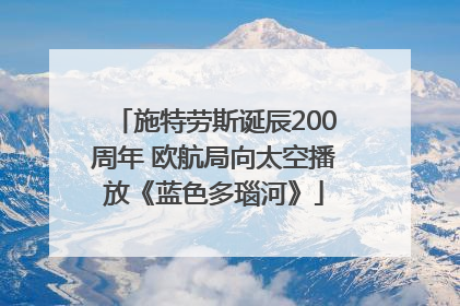 施特劳斯诞辰200周年 欧航局向太空播放《蓝色多瑙河》