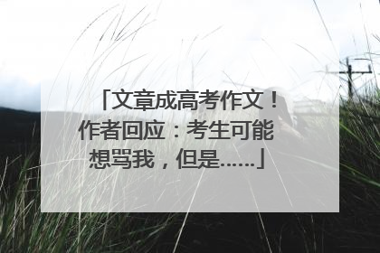 文章成高考作文！作者回应：考生可能想骂我，但是……