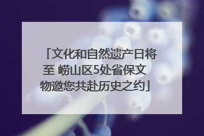 文化和自然遗产日将至 崂山区5处省保文物邀您共赴历史之约