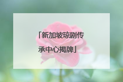新加坡琼剧传承中心揭牌