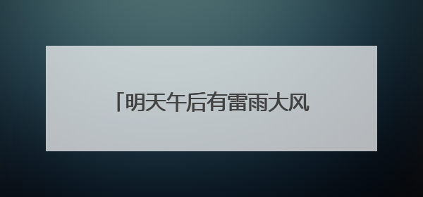 明天午后有雷雨大风，考生请提前出发，通勤尽量选择公共交通