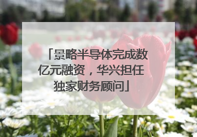 景略半导体完成数亿元融资，华兴担任独家财务顾问