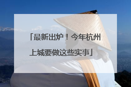 最新出炉！今年杭州上城要做这些实事