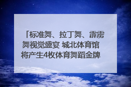 标准舞、拉丁舞、霹雳舞视觉盛宴 城北体育馆将产生4枚体育舞蹈金牌｜世运会探馆行
