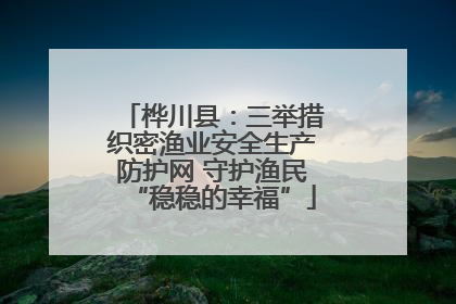 桦川县：三举措织密渔业安全生产防护网 守护渔民“稳稳的幸福”