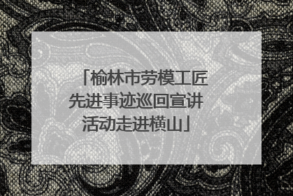 榆林市劳模工匠先进事迹巡回宣讲活动走进横山
