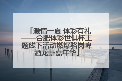 激情一夏 体彩有礼——合肥体彩世俱杯主题线下活动燃爆骆岗啤酒龙虾嘉年华