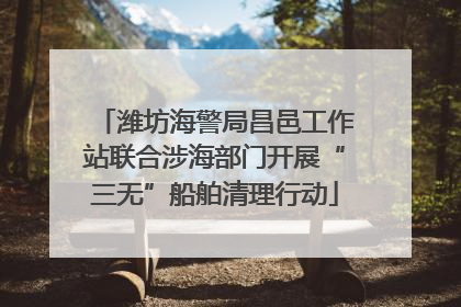 潍坊海警局昌邑工作站联合涉海部门开展“三无”船舶清理行动