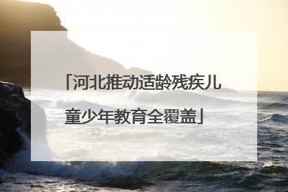 河北推动适龄残疾儿童少年教育全覆盖