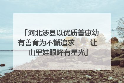 河北涉县以优质普惠幼有善育为不懈追求——让山里娃眼眸有星光