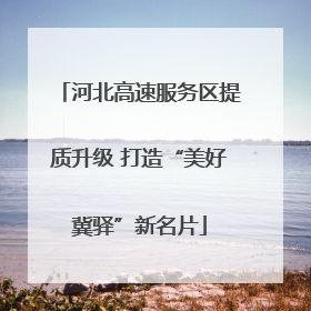 河北高速服务区提质升级 打造“美好冀驿”新名片