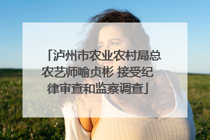 泸州市农业农村局总农艺师喻贞彬 接受纪律审查和监察调查