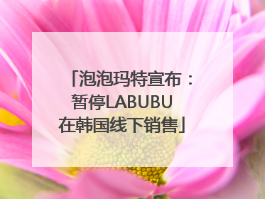 泡泡玛特宣布：暂停LABUBU在韩国线下销售