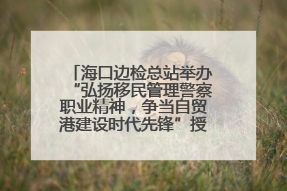 海口边检总站举办“弘扬移民管理警察职业精神，争当自贸港建设时代先锋”授课竞赛和演讲比赛