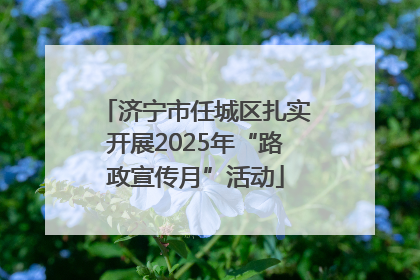 济宁市任城区扎实开展2025年“路政宣传月”活动