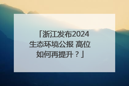 浙江发布2024生态环境公报 高位如何再提升？