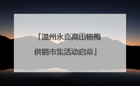 温州永嘉高山杨梅供销市集活动启幕