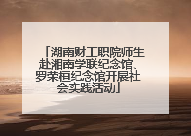 湖南财工职院师生赴湘南学联纪念馆、罗荣桓纪念馆开展社会实践活动