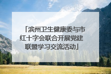滨州卫生健康委与市红十字会联合开展党建联盟学习交流活动