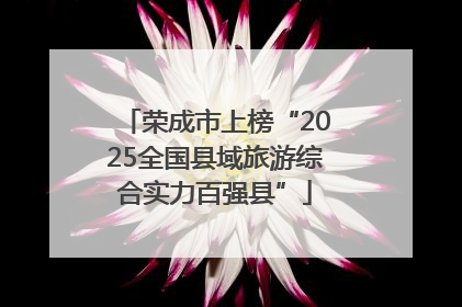 荣成市上榜“2025全国县域旅游综合实力百强县”