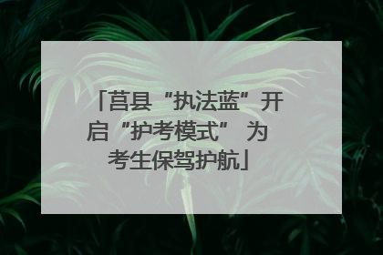 莒县“执法蓝”开启“护考模式” 为考生保驾护航